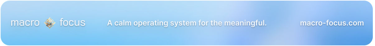 Macro Focus — A calm operating system for the meaningful. macro-focus.com